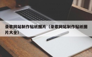 磁县录歌网站制作贴纸图片（录歌网站制作贴纸图片大全）