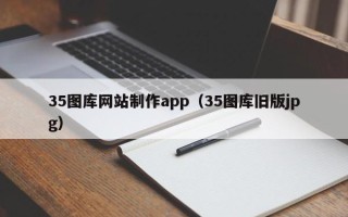 磁县35图库网站制作app（35图库旧版jpg）