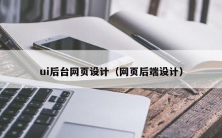 磁县ui后台网页设计（网页后端设计）